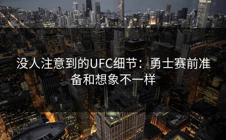 没人注意到的UFC细节：勇士赛前准备和想象不一样